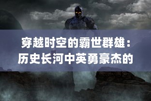 穿越时空的霸世群雄：历史长河中英勇豪杰的崛起与落幕