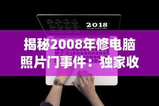 揭秘2008年修电脑照片门事件：独家收藏的绝版珍贵照片引发的网络震动 v7.0.0下载