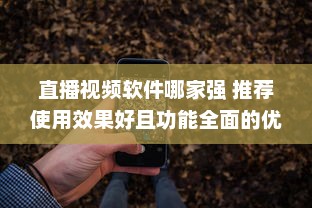 直播视频软件哪家强 推荐使用效果好且功能全面的优选软件 v4.3.6下载