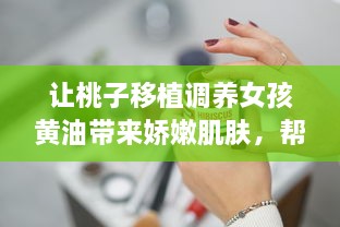 让桃子移植调养女孩黄油带来娇嫩肌肤，帮助解决肌肤问题的秘密武器 v8.0.5下载