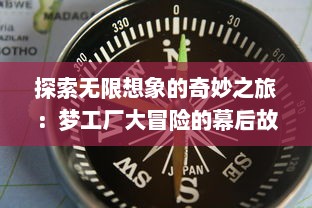 探索无限想象的奇妙之旅：梦工厂大冒险的幕后故事和创新精神揭秘