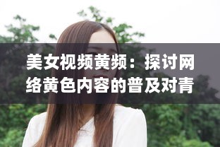 美女视频黄频：探讨网络黄色内容的普及对青少年心理影响的深度研究 v2.4.2下载