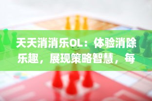 天天消消乐OL：体验消除乐趣，展现策略智慧，每日新挑战等你来战