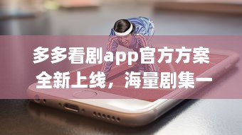 多多看剧app官方方案 全新上线，海量剧集一手掌握，更新快速，精彩不容错过 v1.0.2下载