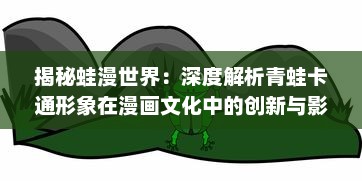 揭秘蛙漫世界：深度解析青蛙卡通形象在漫画文化中的创新与影响力 v2.2.8下载