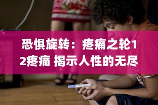 恐惧旋转：疼痛之轮12疼痛 揭示人性的无尽苍凉与困惑 v0.5.8下载