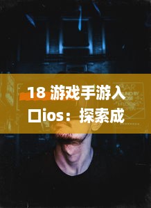 18 游戏手游入口ios：探索成人向游戏的隐秘世界 | iOS平台专享，畅玩无界限