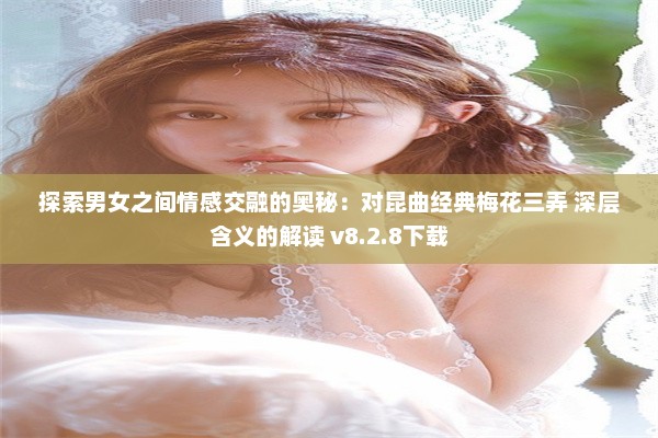 探索男女之间情感交融的奥秘：对昆曲经典梅花三弄 深层含义的解读 v8.2.8下载