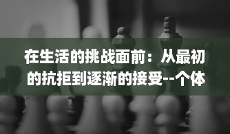 在生活的挑战面前：从最初的抗拒到逐渐的接受--个体心理变迁的深度剖析