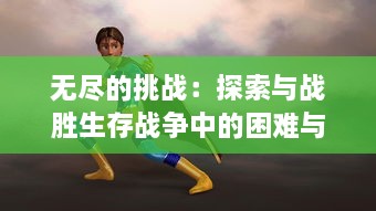 无尽的挑战：探索与战胜生存战争中的困难与恐惧，共同面对人性的裸露与命运的无常