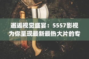 邂逅视觉盛宴：5557影视为你呈现最新最热大片的专业平台 v8.4.3下载