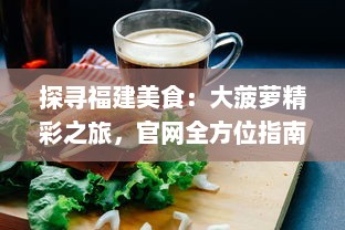 探寻福建美食：大菠萝精彩之旅，官网全方位指南解析 v1.9.4下载