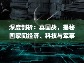 深度剖析：真国战，揭秘国家间经济、科技与军事实力的角力之战