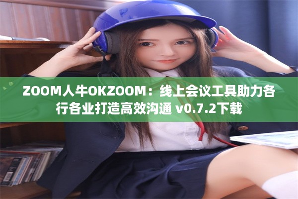 ZOOM人牛OKZOOM：线上会议工具助力各行各业打造高效沟通 v0.7.2下载