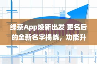 绿茶App焕新出发 更名后的全新名字揭晓，功能升级体验不同凡响 v1.2.5下载