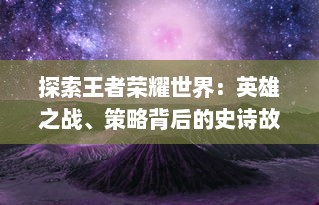 探索王者荣耀世界：英雄之战、策略背后的史诗故事与之结合的深度游戏体验 v3.6.9下载