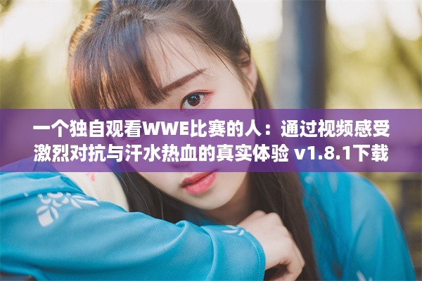 一个独自观看WWE比赛的人：通过视频感受激烈对抗与汗水热血的真实体验 v1.8.1下载