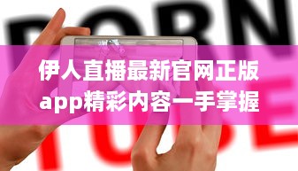 伊人直播最新官网正版app精彩内容一手掌握： 观看高清直播, 享受极致体验 v6.5.0下载