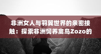 非洲女人与羽翼世界的亲密接触：探索非洲饲养禽鸟Zozo的文化与生活见闻 v2.2.9下载