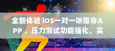 全新体验 iOS一对一听指令APP ，压力测试功能强化，实时优化您的操作效率 v9.1.6下载