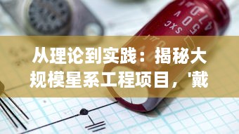 从理论到实践：揭秘大规模星系工程项目，'戴森球计划'的科技前景和挑战