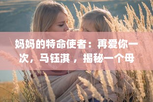 妈妈的特命使者：再爱你一次，马钰淇 ，揭秘一个母亲的心愿与女儿的情感旅程