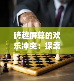 跨越屏幕的欢乐冲突：探索斗嘻游，分享最有趣的社交游戏体验