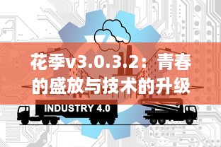 花季v3.0.3.2：青春的盛放与技术的升级同行，为你揭示全新的互动体验