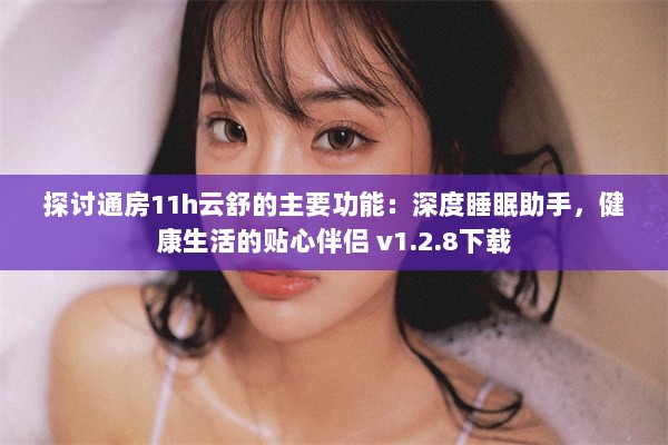 探讨通房11h云舒的主要功能：深度睡眠助手，健康生活的贴心伴侣 v1.2.8下载