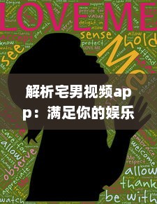 解析宅男视频app：满足你的娱乐需求，让你享受宅在家中的乐趣