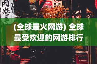 (全球最火网游) 全球最受欢迎的网游排行榜：你的最爱是否入榜