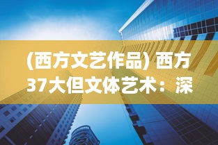 (西方文艺作品) 西方37大但文体艺术：深度解析与现代社会价值探究