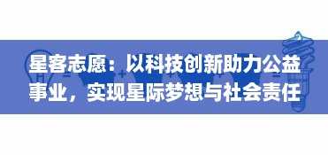 星客志愿：以科技创新助力公益事业，实现星际梦想与社会责任的双重追求