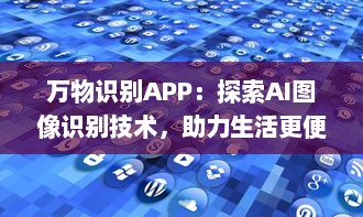 万物识别APP：探索AI图像识别技术，助力生活更便捷 实时识别，尽在掌握 让科技成为生活的助手 v4.5.8下载