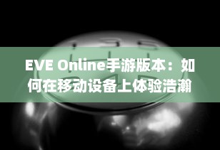 EVE Online手游版本：如何在移动设备上体验浩瀚星辰的宏大世界 v0.0.1下载