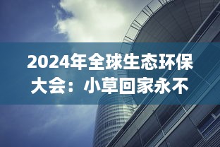 2024年全球生态环保大会：小草回家永不迷路 ，以科技力量引领自然生态保护新方向