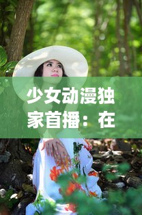 少女动漫独家首播：在哔哩哔哩免费高清在线观看，体验前所未有的观看乐趣 v8.9.6下载