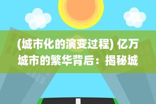 (城市化的演变过程) 亿万城市的繁华背后：揭秘城市化进程中的社会变迁与经济转型