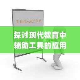 探讨现代教育中辅助工具的应用与发展：以数字化技术提升学习效率及教学质量为例