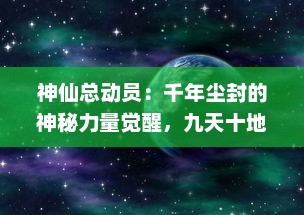 神仙总动员：千年尘封的神秘力量觉醒，九天十地间奇幻大战即将上演