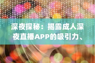 深夜探秘：揭露成人深夜直播APP的吸引力、风险与合理使用方式 v4.4.5下载