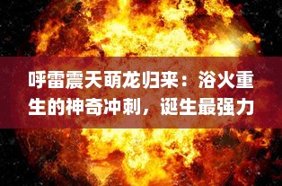 呼雷震天萌龙归来：浴火重生的神奇冲刺，诞生最强力量的新时代竞技游戏