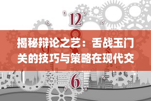 揭秘辩论之艺：舌战玉门关的技巧与策略在现代交流中的重要性与应用