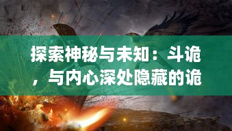 探索神秘与未知：斗诡，与内心深处隐藏的诡异力量对决，揭示生活中的奇幻与现实