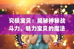 究极宝贝：揭秘神秘战斗力、魅力宝贝的魔法世界和令人兴奋的冒险之旅