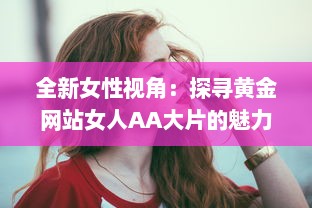 全新女性视角：探寻黄金网站女人AA大片的魅力与影响力 v8.8.2下载