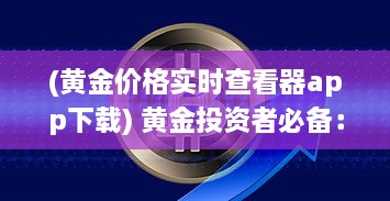 (黄金价格实时查看器app下载) 黄金投资者必备：如何使用交易View软件监控黄金价格走势解析