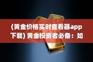 (黄金价格实时查看器app下载) 黄金投资者必备：如何使用交易View软件监控黄金价格走势解析