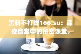 黑料不打烊166.su：深夜食堂中的秘密课堂，你知道这背后的酸甜苦辣吗