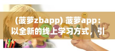 (菠萝zbapp) 菠萝app：以全新的线上学习方式，引领教育创新之路